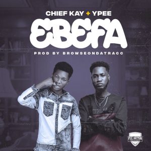 Chief Kay - Ebefa ft Ypee