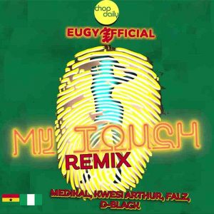 Eugy x Chop Daily - My Touch Remix ft Medikal, Kwesi Arthur