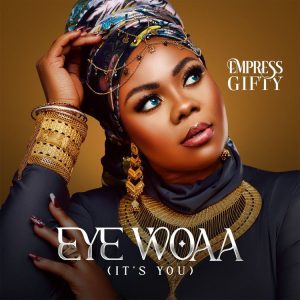 Empress Gifty - Eye Woaa (It's You)