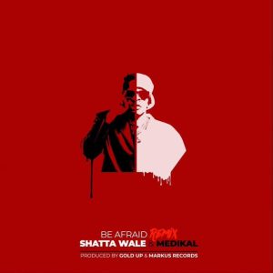 Shatta Wale - Be Afraid Remix Ft Medikal
