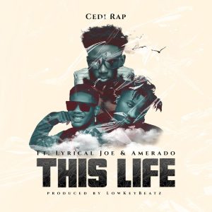 Cedi Rap - This Life Ft Amerado x Lyrical Joe