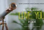 Bisa Kdei - Love You Video Ft KiDi