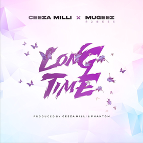 Ceeza Milli - Long Time Ft Mugeez