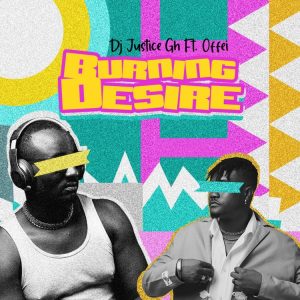 DJ Justice Gh - Burning Desire Ft Offei