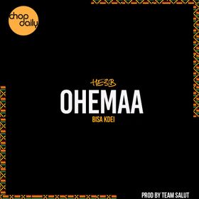 Chop Daily & He3B - Ohemaa Ft Bisa Kdei