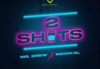 Mr Drew - 2 Shots Ft Medikal
