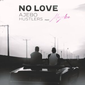Ajebo Hustlers – No Love (18 Plus) Ft Mayorkun