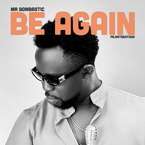 Mr. Bombastic Rapper Download MP3: Be Again by Mr Bombastic | Halmblog.com