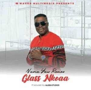 Nana Yaw Romeo – Glass Nkoaa