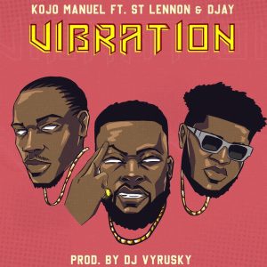 Kojo Manuel - Vibration Ft St Lennon & Djay
