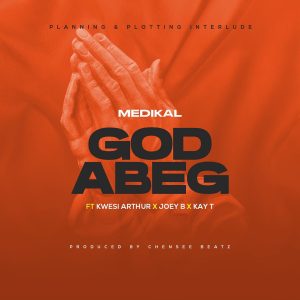 Medikal - God Abeg Ft Kwesi Arthur, Joey B & Kay-T