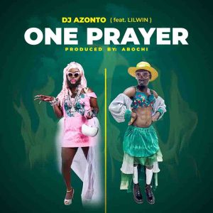 DJ Azonto - One Prayer Ft Lilwin