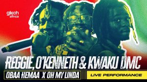 Reggie, O’Kenneth & Kwaku DMC – Obaa Hemaa x Oh My Linda (Live)