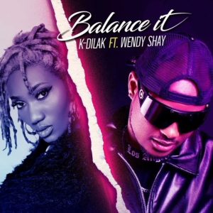 K-Dilak – Balance It Ft Wendy Shay