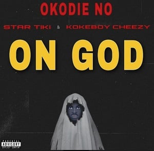 Okodie No - On God Ft Star Tiki & Kokeboy Cheezy