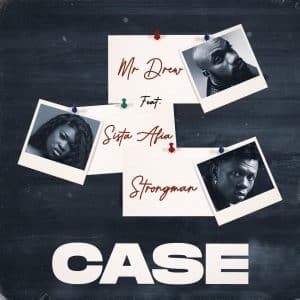 Mr Drew - Case Ft Sista Afia & Strongman