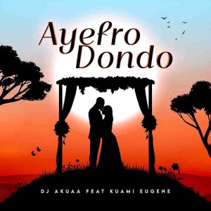DJ Akuaa - Ayefro Dondoo Ft Kuami Eugene