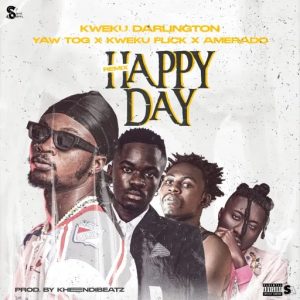 Kweku Darlington – Happy Day Remix Ft Yaw Tog, Kweku Flick & Amerado