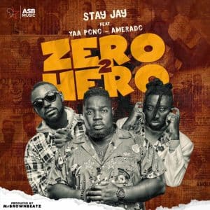 Stay Jay – Zero 2 Hero Ft Yaa Pono & Amerado