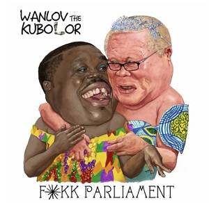 Wanlov The Kubolor – Fukk Parliament