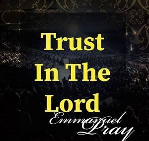 Emmanuel Pray - Trust in The Lord