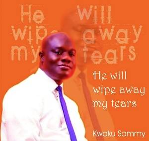 Kwaku Sammy - He Will Wipe Away My Tears