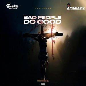 Kweku Darlington - Bad People Do Good Ft Amerado