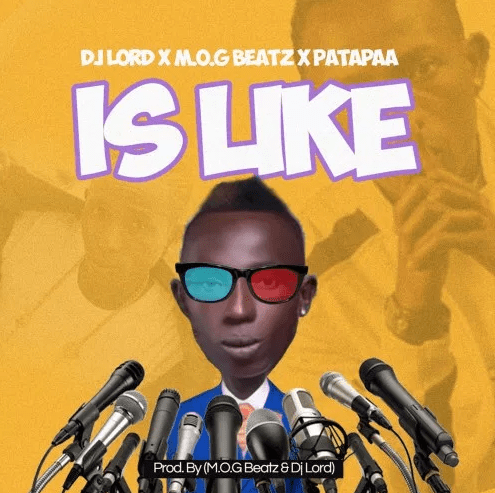 DJ Lord Ft. M.O.G Beatz & Patapaa – Is Like DJ Lord Ft. M.O.G Beatz & Patapaa – Is Like