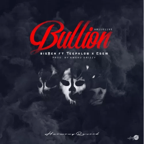 BigBen Feat. Teephlow & Edem – Bullion BigBen Feat. Teephlow & Edem – Bullion