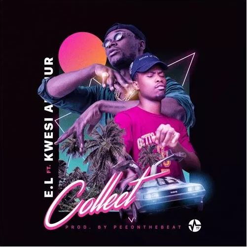 E.L – Collect Ft. Kwesi Arthur (Prod. by Pee On Da Beat)