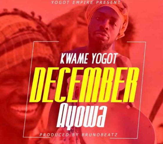 Download MP3: Kwame Yogot – December Ayowa (Prod by BrunoBeatz)