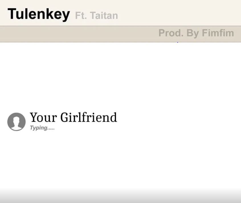 Tulenkey – Your Girlfriend Ft Taitan mp3download (Prod By Fimfim )