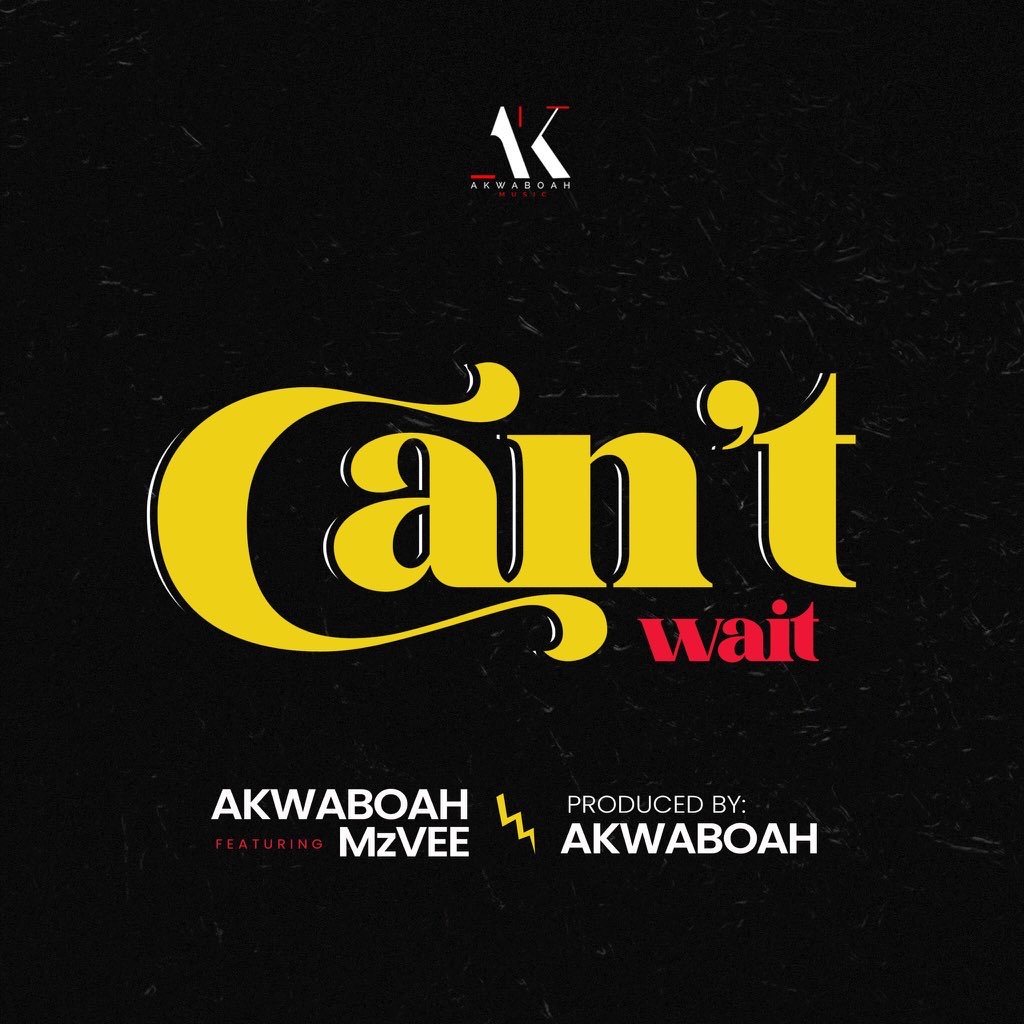 akwaboah can't wait,akwaboah ft mzvee
