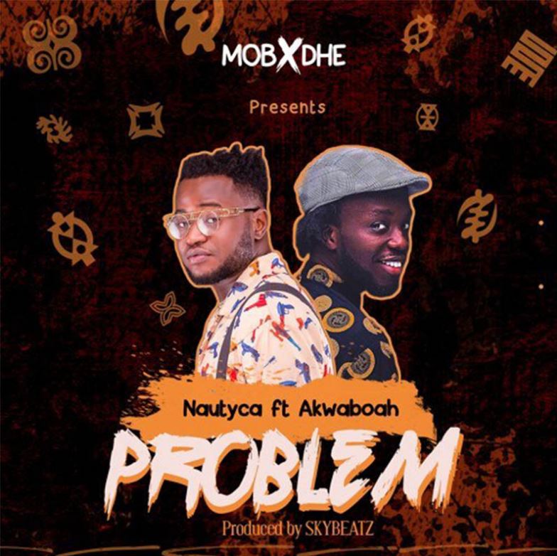 Nautyca – Problem Ft Akwaboah mp3 download