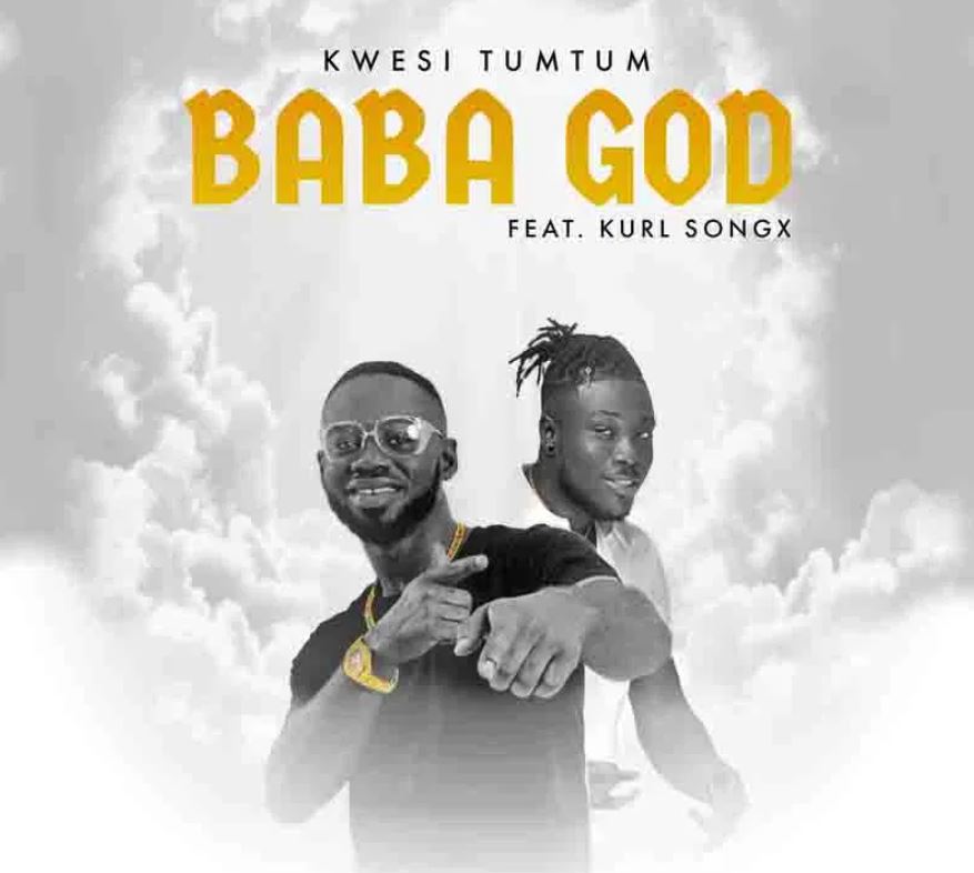 Kwesi Tumtum – Baba God Ft Kurl Songx mp3 download