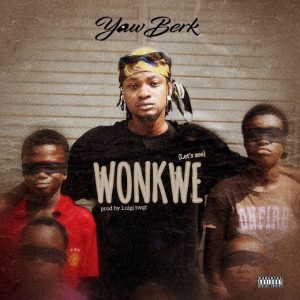 Yaw Berk - Wonkwe (Prod. by Luigi Twgt)