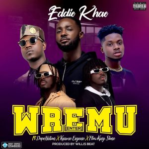 Eddie Khae - Wremu (Enter) Ft Kuami Eugene, DopeNation & Flowking Stone (Prod. by Willis Beat)