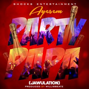 Ayesem - Party Papa (Jawulation) (Prod. by Willisbeatz)