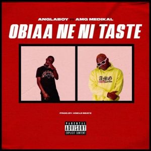 Angla Boy – Obiaa Ne Ni Taste Ft Medikal
