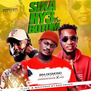 Bra Desmond – Sika Hy3 Botom Ft Oseikrom Sikanii x Ypee