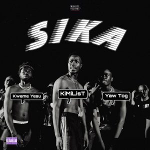 Kimilist - Sika ft Yaw Tog x Kwame Yesu