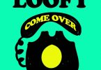 Loofy – Come Over Ft Joey B