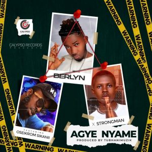 Berlyn – Agye Nyame Ft Oseikrom Sikanii x Strongman