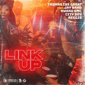 Thomas The Great - Link Up Ft Jay Bahd, Kwaku DMC, City Boy x Reggie