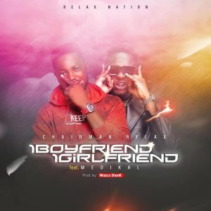 Chairman Relax - 1 Boyfriend 1 Girlfriend Ft Medikal