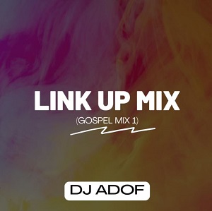 dj adof – link up mix (gospel mix 1)