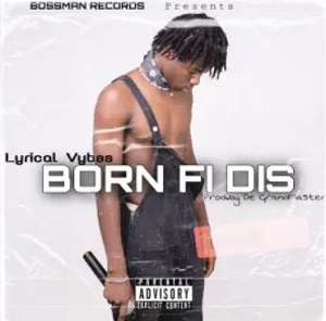 Lyrical Vybes - Born Fi Dis