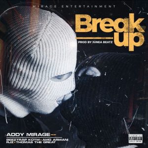 Addy Mirage – Break Up Ft Beeztrap Kotm, RJZ