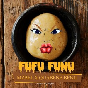 Mzbel – Fufu Funu Ft Quabena Benji