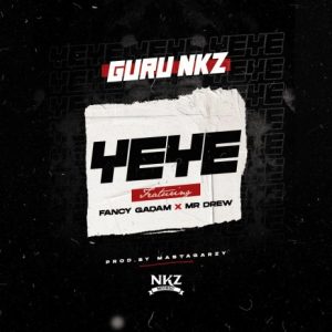Guru NKZ - Yeye Ft Fancy Gadam & Mr Drew